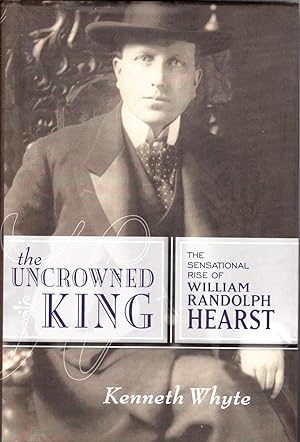Bild des Verk�ufers f�r The Uncrowned King: The Sensational Rise of William Randolph Hearst zum Verkauf von Greenworld Books