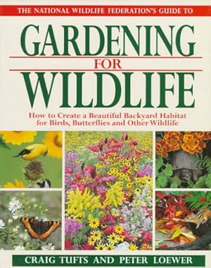 Immagine del venditore per The National Wildlife Federation's Guide to Gardening for Wildlife: How to Create a Beautiful Backyard Habitat for Birds, Butterflies and Other Wild venduto da Greenworld Books