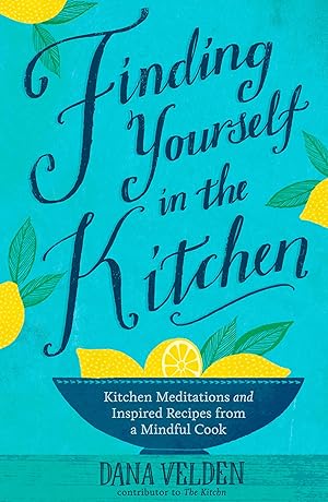 Immagine del venditore per Finding Yourself in the Kitchen: Kitchen Meditations and Inspired Recipes from a Mindful Cook venduto da Greenworld Books