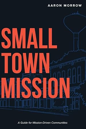 Imagen del vendedor de Small Town Mission: A Guide for Mission-Driven Communities a la venta por Greenworld Books