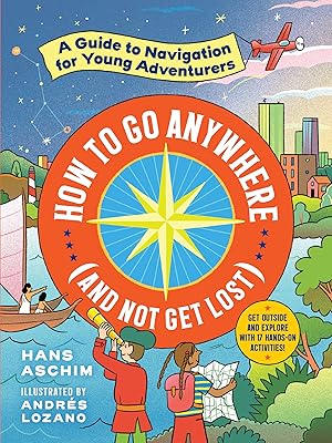 Seller image for How to Go Anywhere (and Not Get Lost): A Guide to Navigation for Young Adventurers for sale by Greenworld Books