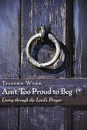 Bild des Verk�ufers f�r Ain't Too Proud to Beg: Living through the Lord's Prayer zum Verkauf von Greenworld Books