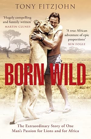 Seller image for Born Wild: The Extraordinary Story of One Man's Passion for Lions and for Africa. for sale by Greenworld Books
