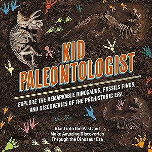 Seller image for Kid Paleontologist: Explore the Remarkable Dinosaurs, Fossils Finds, and Discoveries of the Prehistoric Era for sale by Greenworld Books