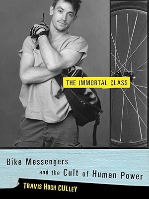 Seller image for The Immortal Class: Bike Messengers and the Cult of Human Power for sale by Greenworld Books