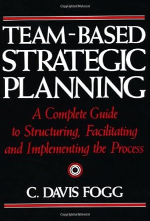 Immagine del venditore per Team-Based Strategic Planning: A Complete Guide to Structuring, Facilitating and Implementing the Process venduto da Greenworld Books