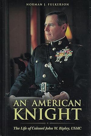 Imagen del vendedor de An American Knight: The Life of Colonel John W. Ripley, USMC a la venta por Greenworld Books