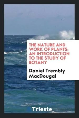 Seller image for The nature and work of plants; an introduction to the study of botany for sale by preigu