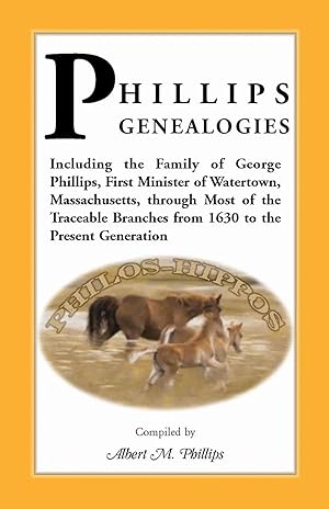 Imagen del vendedor de Phillips Genealogies; Including the Family of George Phillips, First Minister of Watertown, Massachusetts, Through Most of the Traceable Branches from a la venta por preigu