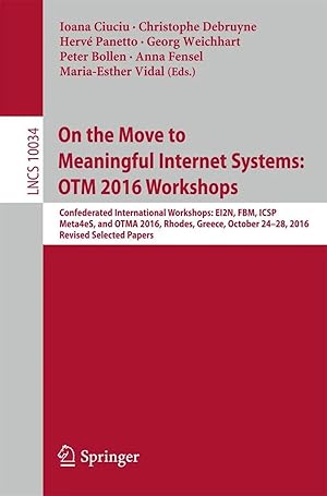 Imagen del vendedor de On the Move to Meaningful Internet Systems: OTM 2016 Workshops | Confederated International Workshops: EI2N, FBM, ICSP, Meta4eS, and OTMA 2016, Rhodes, Greece, October 24-28, 2016, Revised Selected Papers a la venta por preigu