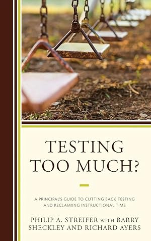 Image du vendeur pour Testing Too Much? | A Principal's Guide to Cutting Back Testing and Reclaiming Instructional Time mis en vente par preigu