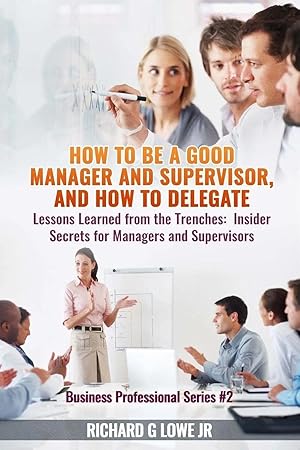 Imagen del vendedor de How to be a Good Manager and Supervisor, and How to Delegate | Lessons Learned from the Trenches: Insider Secrets for Managers and Supervisors a la venta por preigu