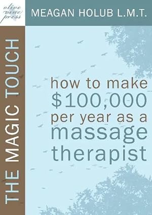 Imagen del vendedor de The Magic Touch | How to make $100,000 per year as a Massage Therapist; simple and effective business, marketing, and ethics education for a successful career in Massage Therapy a la venta por preigu