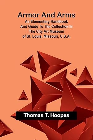 Imagen del vendedor de Armor And Arms; An Elementary Handbook And Guide To The Collection In The City Art Museum Of St. Louis, Missouri, U.S.A. a la venta por preigu
