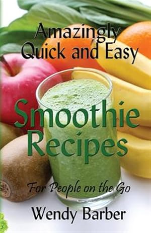 Imagen del vendedor de Amazingly Quick and Easy Smoothie Recipes for People on the Go a la venta por GreatBookPrices