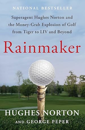 Bild des Verk�ufers f�r Rainmaker: Superagent Hughes Norton and the Money-Grab Explosion of Golf from Tiger to LIV and Beyond zum Verkauf von Aspen Book Co.