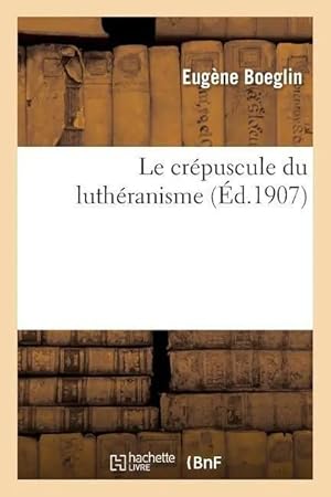 Seller image for Le Cr�puscule Du Luth�ranisme for sale by preigu