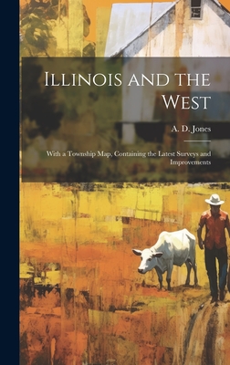 Seller image for Illinois and the West: With a Township Map, Containing the Latest Surveys and Improvements (Hardback or Cased Book) for sale by BargainBookStores