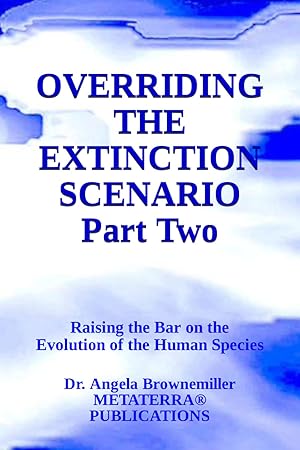 Imagen del vendedor de Overriding the Extinction Scenario, Part Two: Raising the Bar on the Evolution of the Human Species (KEYS TO CONSCIOUSNESS AND SURVIVAL SERIES) a la venta por Blue Vase Books