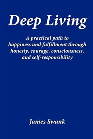 Bild des Verk�ufers f�r Deep Living: A practical path to happiness and fulfillment through honesty, courage, consciousness, and self-responsibility zum Verkauf von GreatBookPricesUK