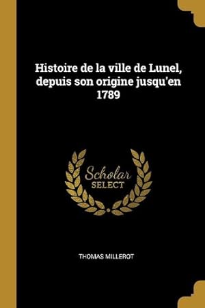 Seller image for Histoire de la ville de Lunel, depuis son origine jusqu'en 1789 for sale by Rarewaves.com USA