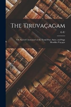 Seller image for The Tiruva�agam; or, Sacred Utterances' of the Tamil Poet, Saint, and Sage Manikka-Va�agar for sale by Rarewaves.com USA