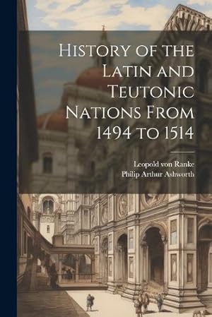 Imagen del vendedor de History of the Latin and Teutonic Nations From 1494 to 1514 a la venta por Rarewaves.com USA