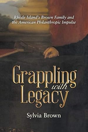 Imagen del vendedor de Grappling with Legacy: Rhode Island�s Brown Family and the American Philanthropic Impulse a la venta por Greenworld Books