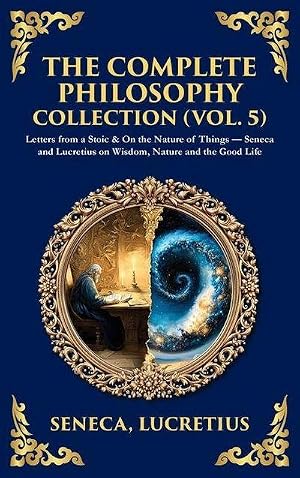 Imagen del vendedor de The Complete Philosophy Collection (Vol. 5) : Letters from a Stoic & On the Nature of Things - Seneca and Lucretius on Wisdom, Nature and the Good Life (Deluxe Hardbound Edition) a la venta por AHA-BUCH GmbH