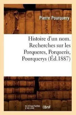 Seller image for Histoire d'Un Nom. Recherches Sur Les Porqueres, Porqueris, Pourquerys, (�d.1887) for sale by preigu