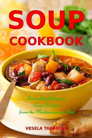 Immagine del venditore per Soup Cookbook: Incredibly Delicious Soup Recipes from the Mediterranean Diet: Mediterranean Cookbook and Weight Loss for Beginners (Souping and Soup Diet) venduto da Zoom Books East