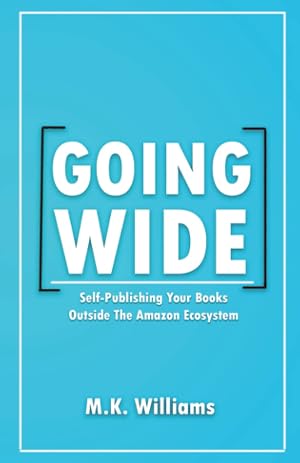 Image du vendeur pour Going Wide: Self-Publishing Your Books Outside The Amazon Ecosystem mis en vente par Aspen Book Co.