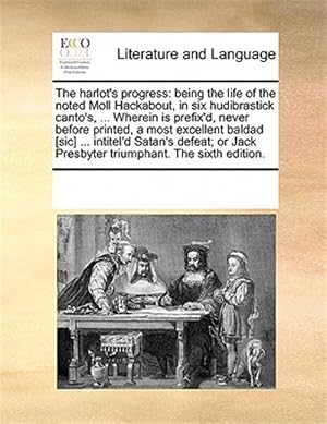 Imagen del vendedor de The harlot's progress: being the life of the noted Moll Hackabout, in six hudibrastick canto's, . Wherein is prefix'd, never before printed, a most a la venta por GreatBookPrices