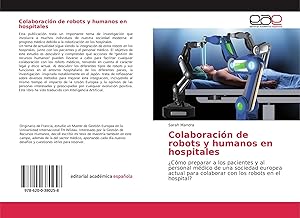 Bild des Verk�ufers f�r Colaboraci�n de robots y humanos en hospitales | �C�mo preparar a los pacientes y al personal m�dico de una sociedad europea actual para colaborar con los robots en el hospital? zum Verkauf von preigu