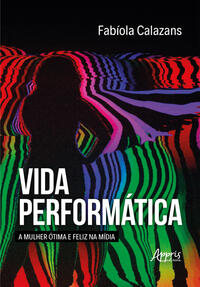 Seller image for Vida Perform�tica: A Mulher �tima e Feliz na M�dia for sale by Livraria Ing�