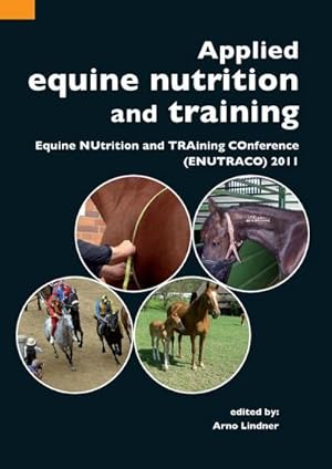 Bild des Verk�ufers f�r Applied Equine Nutrition and Training : Equine Nutrition and Training Conference (Enutraco) 2011 zum Verkauf von AHA-BUCH GmbH