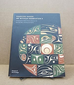 Image du vendeur pour Changing Hands: Art without Reservation 2; Contemporary Native North American Art from the West, Northwest & Pacific mis en vente par Midway Book Store (ABAA)