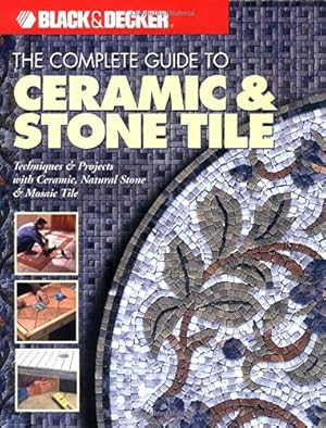 Seller image for The Complete Guide to Ceramic & Stone Tile (Black & Decker) for sale by Blue Vase Books