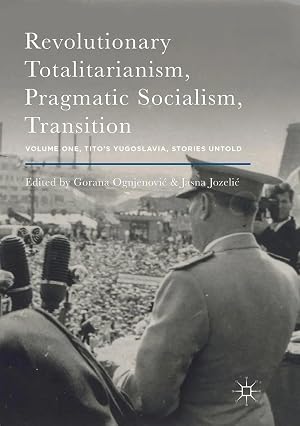 Bild des Verk�ufers f�r Revolutionary Totalitarianism, Pragmatic Socialism, Transition | Volume One, Tito's Yugoslavia, Stories Untold zum Verkauf von preigu