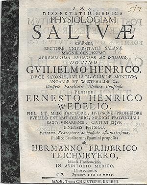 Seller image for Dissertatio Medica Physiologiam Salivae, exhibens, Rectore Universitatis Salanae . Domino Guilelmo Henrico, Duce Saxoniae . Praeside Ernesto Henrico Wedelio . Publico Eruditorum Examini proposita ab Hermanno Friderico Teichmeyero, M�nda-Hannoverano, In Auditorio Medico Horis consuetis. A.D. . Septembr. MDCCIV. for sale by Antiquariat MEINDL & SULZMANN OG