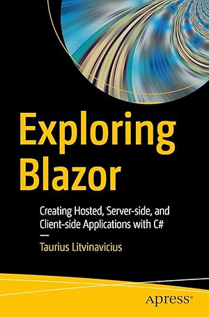 Immagine del venditore per Exploring Blazor: Creating Hosted, Server-side, and Client-side Applications with C# venduto da Goodwill Books