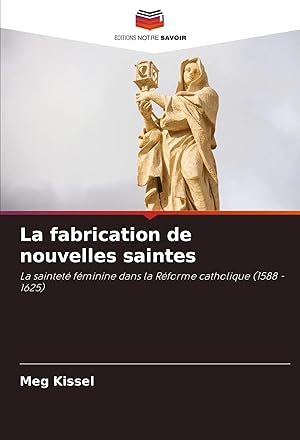 Bild des Verk�ufers f�r La fabrication de nouvelles saintes | La saintet� f�minine dans la R�forme catholique (1588 - 1625) zum Verkauf von preigu