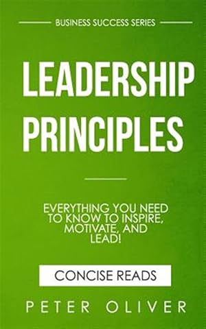 Image du vendeur pour Leadership Principles : Everything You Need to Know to Inspire, Motivate, and Lead! mis en vente par GreatBookPrices