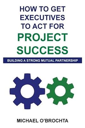 Immagine del venditore per How to Get Executives to Act for Project Success : Building a Strong Mutual Partnership venduto da GreatBookPrices