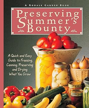 Immagine del venditore per Preserving Summer's Bounty: A Quick and Easy Guide to Freezing, Canning, and Preserving, and Drying What You Grow venduto da Goodwill