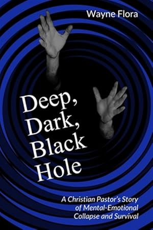 Seller image for Deep, Dark, Black Hole: A Christian Pastor's Story of Mental-Emotional Collapse and Survival for sale by GreatBookPricesUK