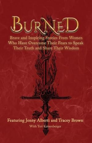 Immagine del venditore per Burned : Brave and Inspiring Stories From Women Who Have Overcome Their Fears To Speak Their Truth And Share Their Wisdom venduto da AHA-BUCH GmbH