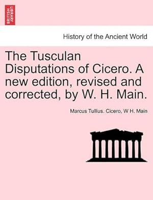 Imagen del vendedor de The Tusculan Disputations of Cicero. a New Edition, Revised and Corrected, by W. H. Main. a la venta por Rarewaves.com USA