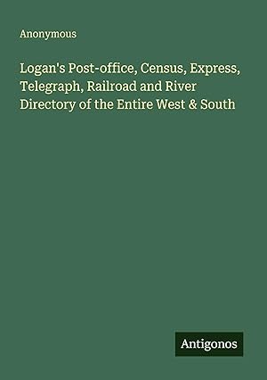 Bild des Verk�ufers f�r Logan's Post-office, Census, Express, Telegraph, Railroad and River Directory of the Entire West & South zum Verkauf von preigu