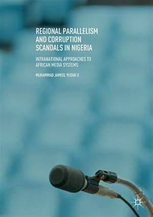Immagine del venditore per Regional Parallelism and Corruption Scandals in Nigeria : Intranational Approaches to African Media Systems venduto da GreatBookPricesUK